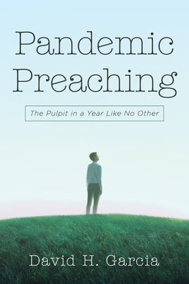 Pandemic Preaching by Garcia, David H.