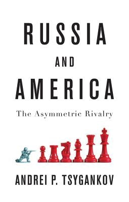 Russia and America: The Asymmetric Rivalry by Tsygankov, Andrei P.