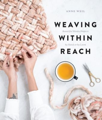 Weaving Within Reach: Beautiful Woven Projects by Hand or by Loom by Weil, Anne