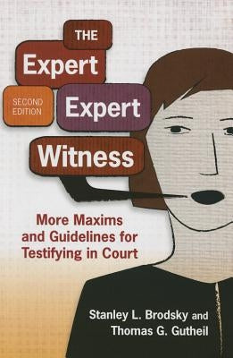 The Expert Expert Witness: More Maxims and Guidelines for Testifying in Court by Brodsky, Stanley L.