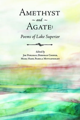 Amethyst and Agate: Poems of Lake Superior by Perlman, Jim