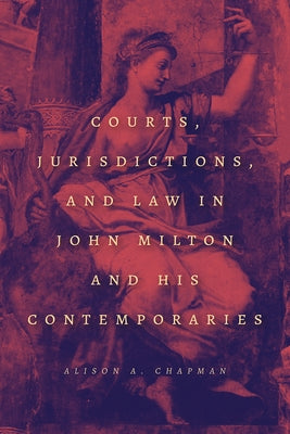 Courts, Jurisdictions, and Law in John Milton and His Contemporaries by Chapman, Alison A.