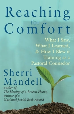 Reaching for Comfort: What I Saw, What I Learned, and How I Blew it Training as a Pastoral Counselor by Mandell, Sherri