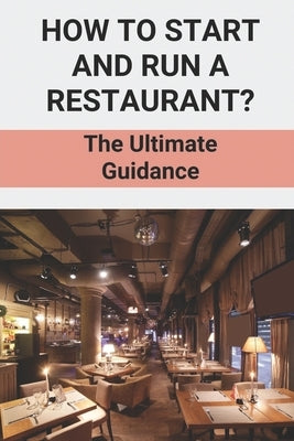 How To Start And Run A Restaurant?: The Ultimate Guidance: How To Start A Restaurant Business Plan by Palencia, Stephenie