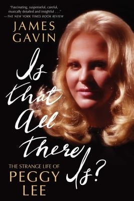 Is That All There Is?: The Strange Life of Peggy Lee by Gavin, James