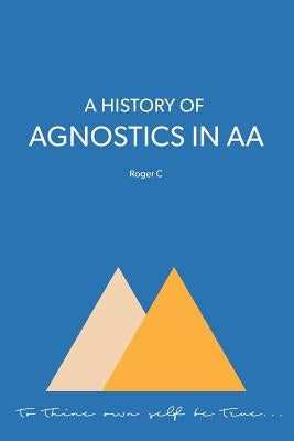 A History of Agnostics in AA by C, Roger