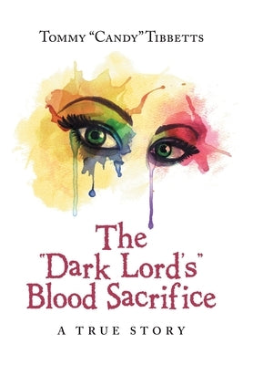 The Dark Lord'S Blood Sacrifice: A True Story by Tibbetts, Tommy