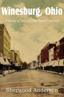 Winesburg, Ohio, a Group of Tales of Ohio Small-Town Life by Anderson, Sherwood