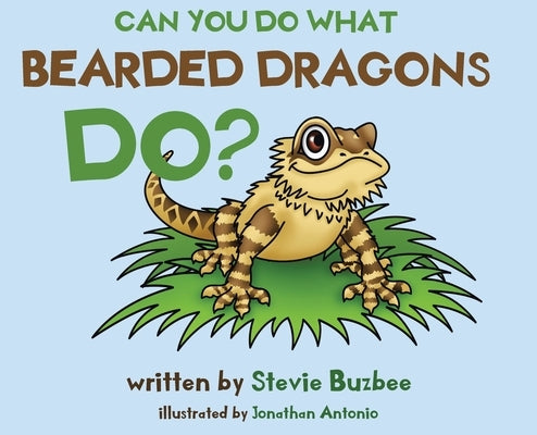 Can You Do What Bearded Dragons Do? by Buzbee, Stevie