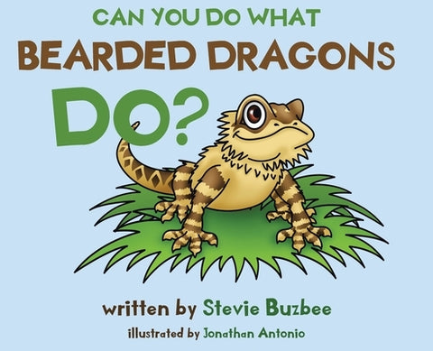 Can You Do What Bearded Dragons Do? by Buzbee, Stevie