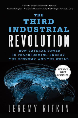 The Third Industrial Revolution: How Lateral Power Is Transforming Energy, the Economy, and the World by Rifkin, Jeremy