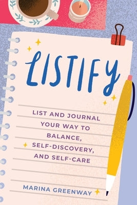 Listify: List and Journal Your Way to Balance, Self-Discovery, and Self-Care (Mindfulness Gift) by Greenway, Marina