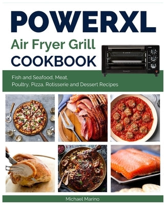 Power XL Air Fryer Grill Cookbook: Fish and Seafood, Meat, Poultry, Pizza, Rotisserie and Dessert Recipes by Marino, Michael