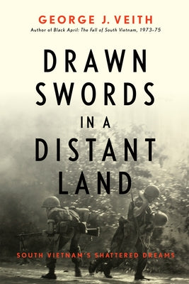 Drawn Swords in a Distant Land: South Vietnam's Shattered Dreams by Veith, George J.