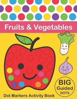 Dot Markers Activity Book: Fruits & Vegetables: BIG DOTS Do A Dot Page a day Dot Coloring Books For Toddlers Paint Daubers Marker Art Creative Ki by Monsters, Two Tender