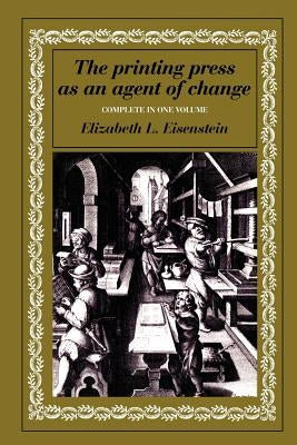 The Printing Press as an Agent of Change by Eisenstein, Elizabeth L.