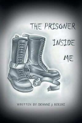 The Prisoner Inside Me by Roeske, Deanne J.