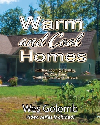 Warm and Cool Homes: Building a Healthy, Comfy, Net-Zero Home You'll Want to Live in Forever by Golomb, Wes
