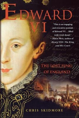 Edward VI: The Lost King of England by Skidmore, Chris