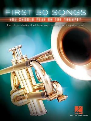 First 50 Songs You Should Play on the Trumpet by Hal Leonard Corp