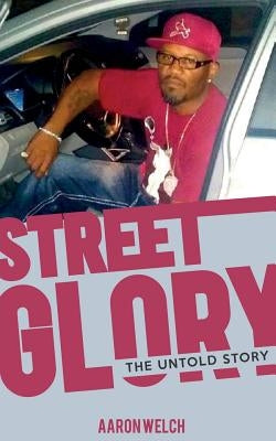 Street Glory: The Untold Story by Welch, Aaron L.