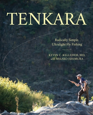 Tenkara: Radically Simple, Ultralight Fly Fishing by Kelleher, Kevin