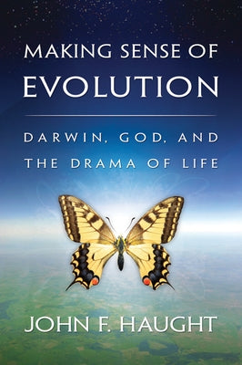 Making Sense of Evolution: Darwin, God, and the Drama of Life by Haught, John F.