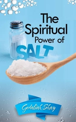 The Spiritual Power of Salt: How to Use this Prayer Ritual for Financial Abundance, Protection Against Witches and to Get What You Want. by Shay, Gedaliah