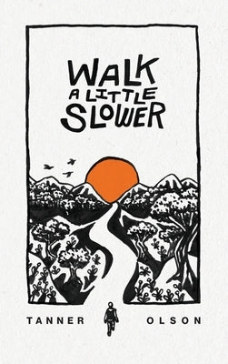 Walk A Little Slower: A Collection of Poems and Other Words by Olson, Tanner