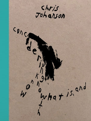Chris Johanson: Considering Unknow Know with What Is, and by Johanson, Chris