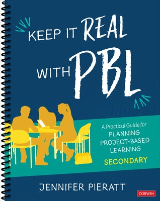 Keep It Real with Pbl, Secondary: A Practical Guide for Planning Project-Based Learning by Pieratt, Jennifer R.