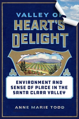 Valley of Heart's Delight: Environment and Sense of Place in the Santa Clara Valley by Todd, Anne Marie