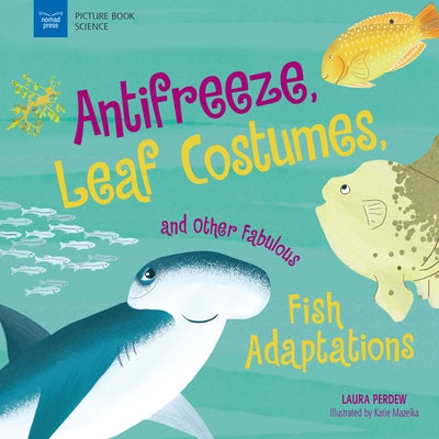 Anti-Freeze, Leaf Costumes, and Other Fabulous Fish Adaptations by Perdew, Laura