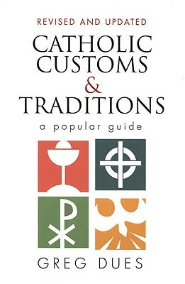 Catholic Customs & Traditions: A Popular Guide by Dues, Greg