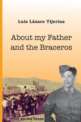 About My Father and the Braceros by Tijerina, Luis Lazaro