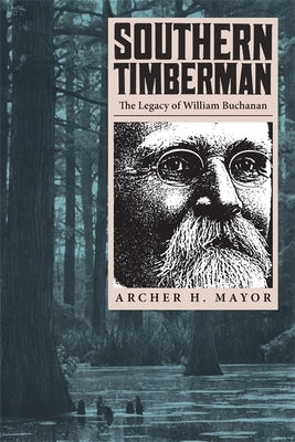 Southern Timberman: The Legacy of William Buchanan by Mayor, Archer H.