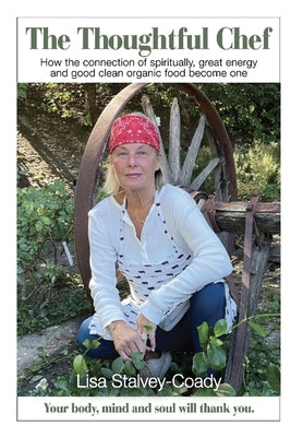 The Thoughtful Chef: How the Connection of Spirituality, Great Energy and Good Clean Organic Food Become One by Coady, Lisa Stalvey