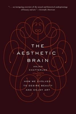 The Aesthetic Brain: How We Evolved to Desire Beauty and Enjoy Art by Chatterjee, Anjan