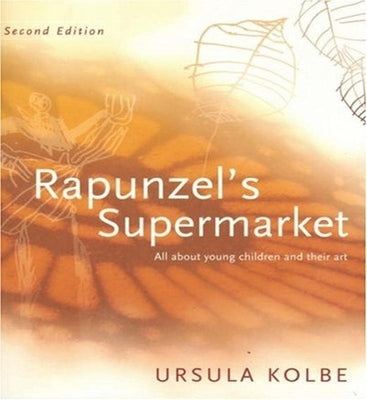 Rapunzel's Supermarket: All about Young Children and Their Art by Kolbe, Ursula