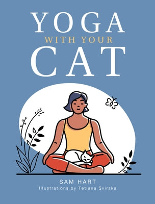 Yoga with Your Cat: Purr-Fect Poses for You and Your Feline Friend by Hart, Sam