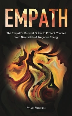 Empath: The Empath's Survival Guide to Protect Yourself from Narcissists & Negative Energy by Mitchell, Sylvia