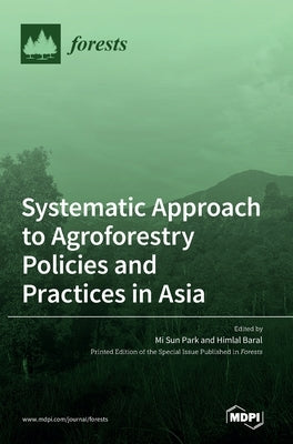 Systematic Approach to Agroforestry Policies and Practices in Asia by Park, Mi