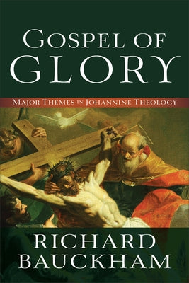 Gospel of Glory: Major Themes in Johannine Theology by Bauckham, Richard
