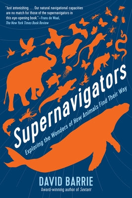 Supernavigators: Exploring the Wonders of How Animals Find Their Way by Barrie, David