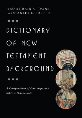 Dictionary of New Testament Background: A Compendium of Contemporary Biblical Scholarship by Evans, Craig A.