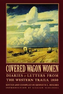 Covered Wagon Women, Volume 2: Diaries and Letters from the Western Trails, 1850 by Holmes, Kenneth L.