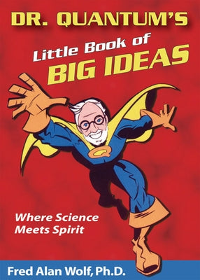 Dr. Quantum's Little Book of Big Ideas: Where Science Meets Spirit by Wolf Phd, Fred Alan