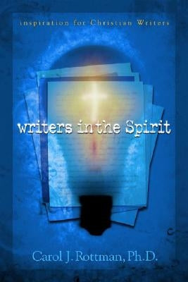 Writers in the Spirit: Inspiration for Christian Writers by Rottman, Carol J.
