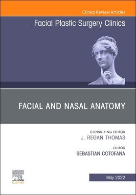 Facial and Nasal Anatomy, an Issue of Facial Plastic Surgery Clinics of North America: Volume 30-2 by Cotofana, Sebastian