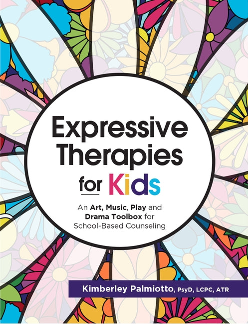 Expressive Therapies for Kids: An Art, Music, Play and Drama Toolbox for School-Based Counseling by Plamiotto, Kimberley